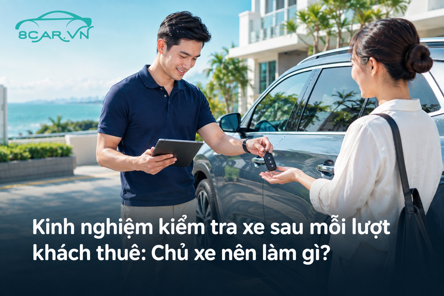 Kinh nghiệm kiểm tra xe sau mỗi lượt khách thuê: Chủ xe nên làm gì?