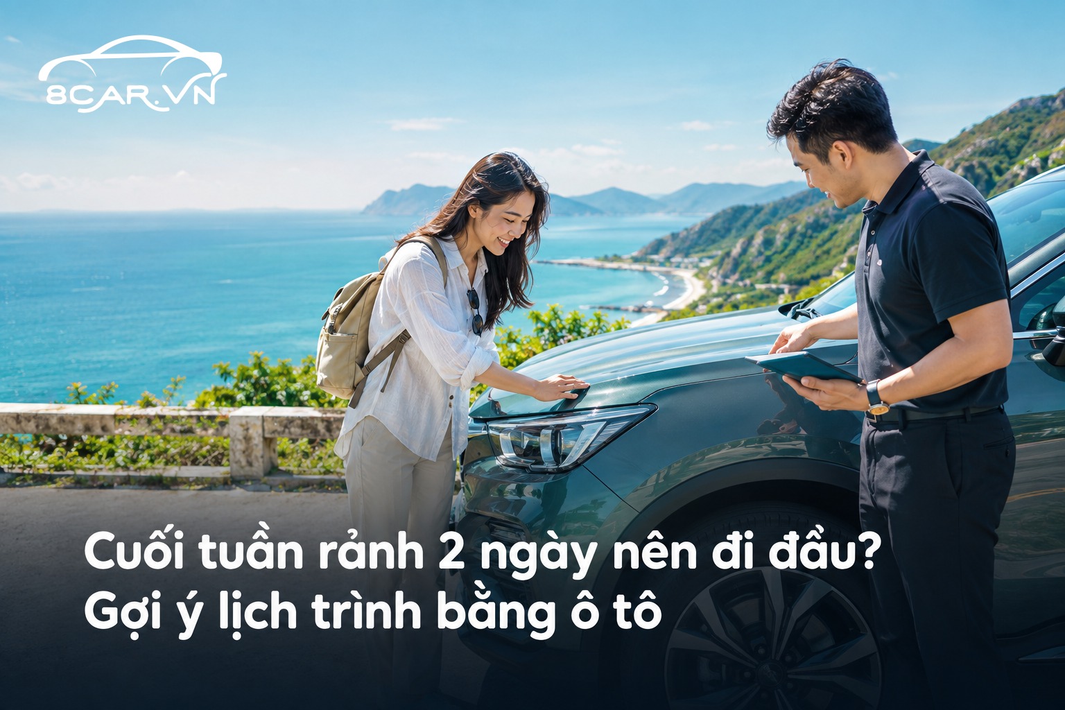 Cuối tuần rảnh 2 ngày nên đi đâu? Gợi ý lịch trình bằng ô tô