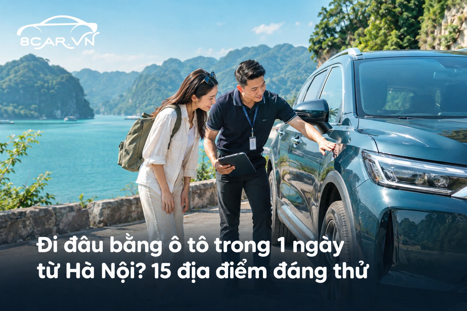 Đi đâu bằng ô tô trong 1 ngày từ Hà Nội? 15 địa điểm đáng thử