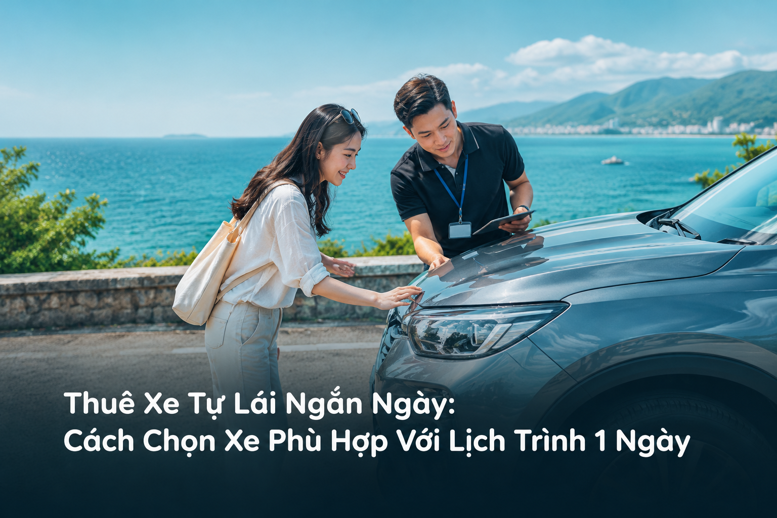 Thuê Xe Tự Lái Ngắn Ngày: Cách Chọn Xe Phù Hợp Với Lịch Trình 1 Ngày