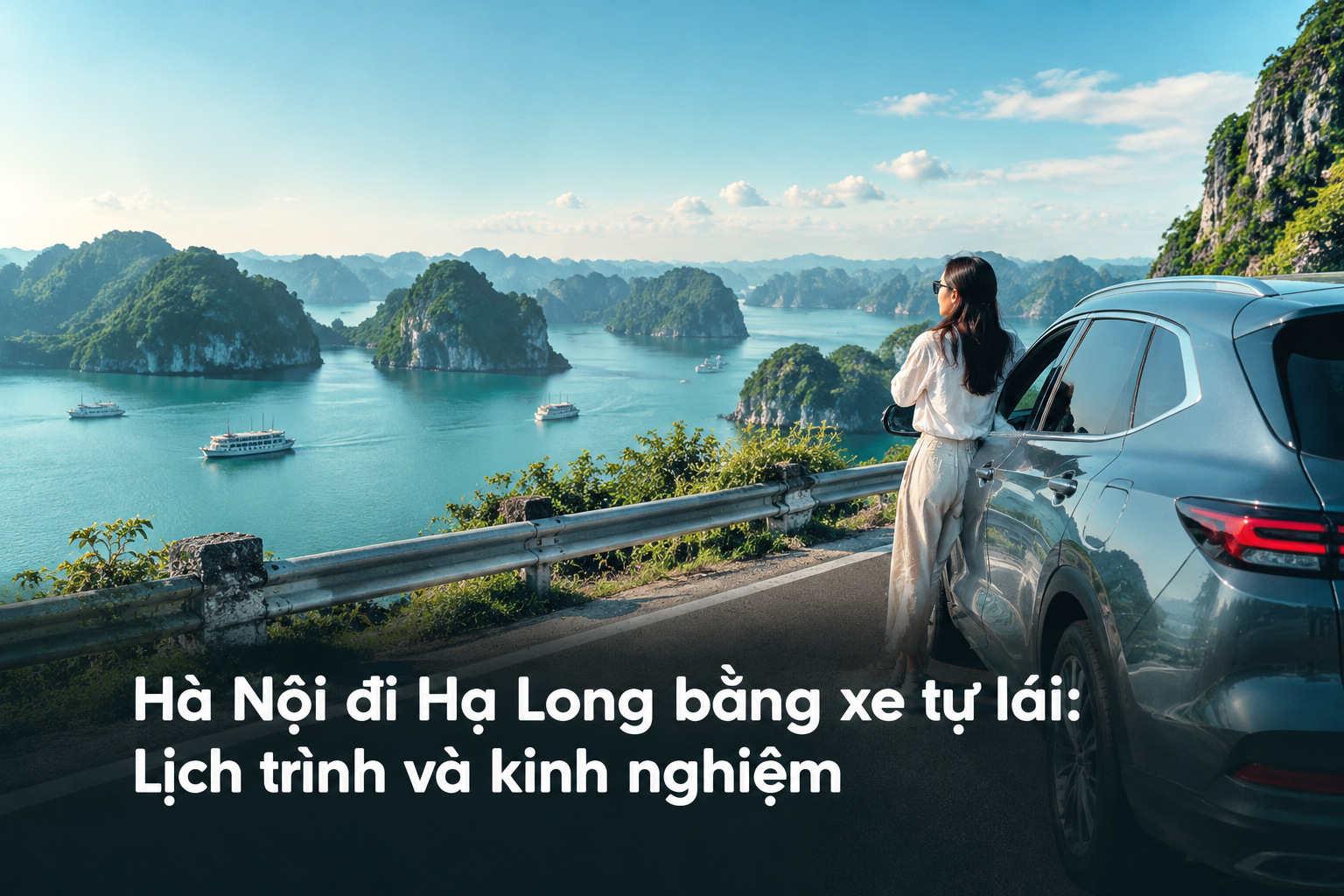 Hà Nội đi Hạ Long bằng xe tự lái: Lịch trình và kinh nghiệm