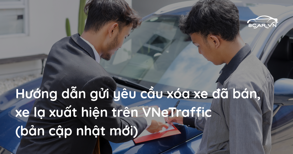 Hướng dẫn gửi yêu cầu xóa xe đã bán, xe lạ xuất hiện trên VNeTraffic (bản cập nhật mới)