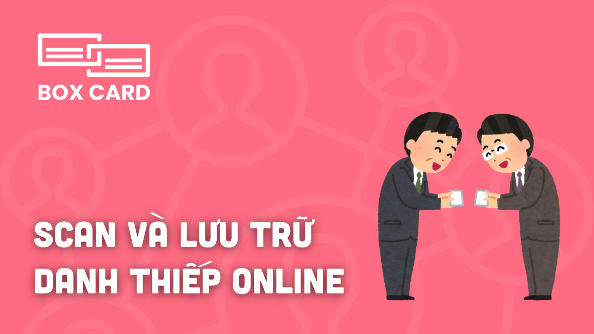 Boxcard – Ứng dụng scan danh thiếp giúp bạn quản lý kinh doanh chuyên nghiệp hơn
