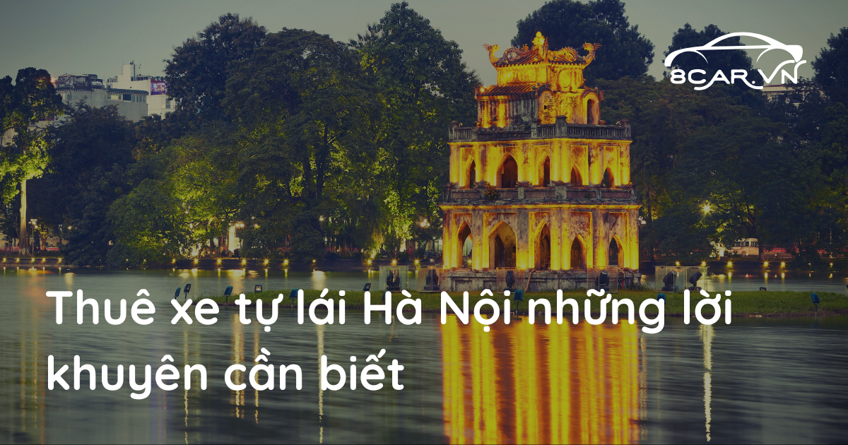 Thuê xe tự lái Hà Nội những lời khuyên cần nắm trước khi sử dụng dịch vụ