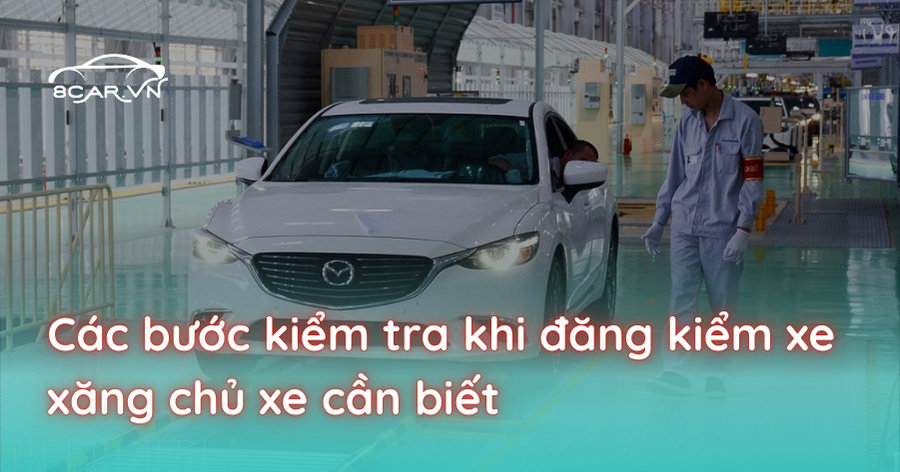 Các bước kiểm tra khi đăng kiểm xe xăng chủ xe cần biết