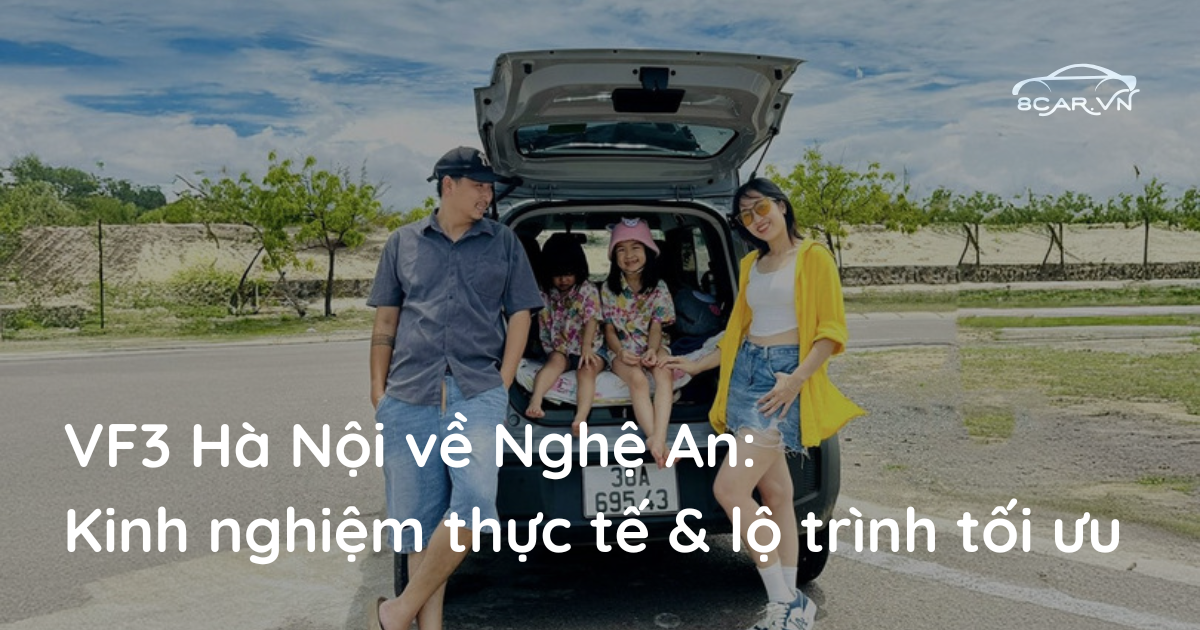 Hướng dẫn đi xe VinFast VF3 từ Hà Nội về Nghệ An: Kinh nghiệm thực tế & lộ trình tối ưu