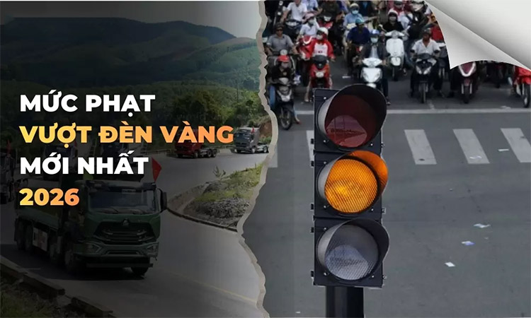 Mức xử phạt vượt đèn vàng mới nhất 2026